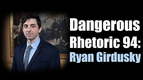 Dangerous Rhetoric 94: Ryan James Girdusky