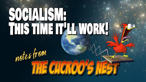 SOCIALISM: THIS TIME IT'LL WORK! Ep. 4 — Notes from the Cuckoo's Nest