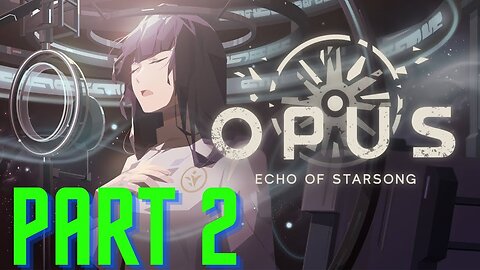 [Part 2] OPUS: Echo of Starsong - Full Bloom Edition - Gameplay Walkthrough