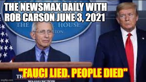THE NEWSMAX DAILY WITH ROB CARSON JUNE 3, 2021. FAUCI LIED. PEOPLE DIED.