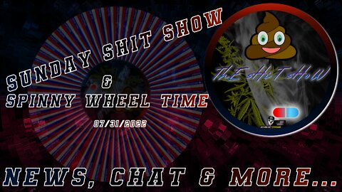 Early Sunday sHiT sHoW Spinny Wheel, News, Chat & More 07/31/2022
