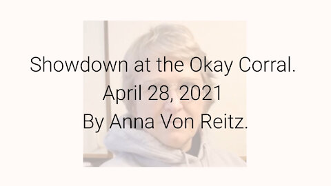 Showdown at the Okay Corral April 28, 2021 By Anna Von Reitz