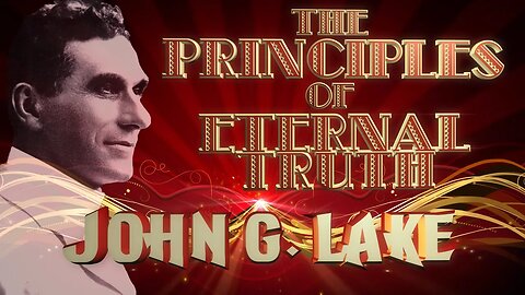 The Principles of Eternal Truth - by John G. Lake (25 Min)