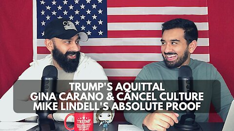 Trump’s Acquittal, Gina Carano & Cancel Culture, Mike Lindell’s Absolute Proof