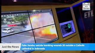 Palm Sunday suicide bombing wounds 20 outside a Catholic cathedral in Indonesia