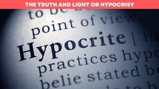 The Truth and Light or Hypocrisy