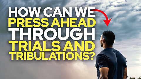 How Can We Press Ahead Through Trials and Tribulations?