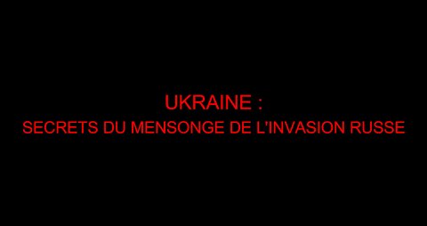 UKRAINE : SECRETS DU MENSONGE DE L'INVASION RUSSE