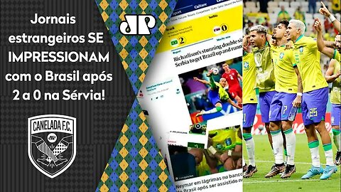 "É O BRASIL SENDO BRASIL! DÁ MEDO!" Jornais gringos SE ESPANTAM com a Seleção após 2 a 0 na Sérvia!