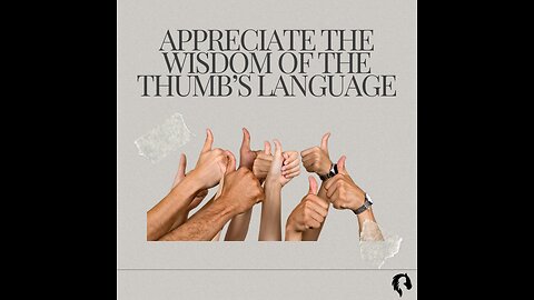 Appreciate the Wisdom of the Thumb’s Language