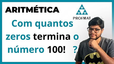 Com quantos zeros termina o número 100! | PROFMAT Aritmética