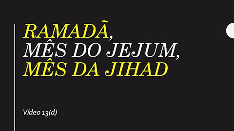 13(d) Ramadã, mês do jejum, mês da jihad