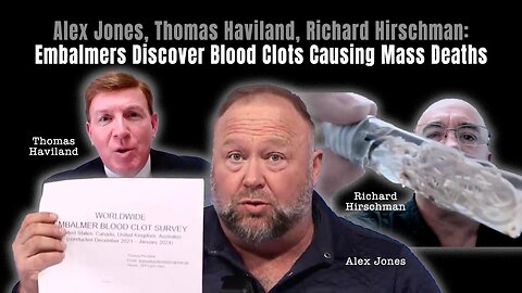 Alex Jones, Thomas Haviland, Richard Hirschman: Embalmers Discover Blood Clots Causing Mass Deaths