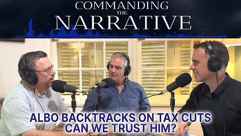 Albo Backtracks on Tax Cuts – Can We Trust Him? - Commanding the Narrative Ep04