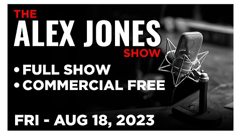 ALEX JONES [FULL] Friday 8/18/23 • Biden Admin Reimplementing Covid Restrictions Mid-September!