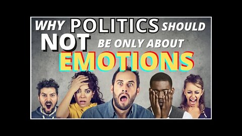 Why politics should not be only about emotions.