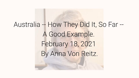 Australia -- How They Did It, So Far -- A Good Example February 18, 2021 By Anna Von Reitz