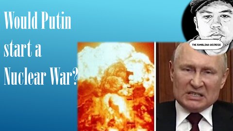 Would Putin start a Nuclear War?