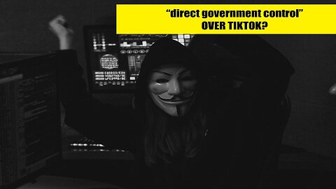 “direct government control” OVER TIKTOK