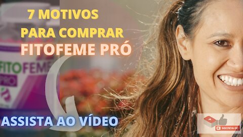 7 DICAS IMPORTANTES,7 MOTIVOS PARA COMPRAR FITOFEME PRÓ