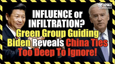 INFLUENCE or INFILTRATION? Green Group Guiding Biden Reveals China Ties Too Deep To Ignore!