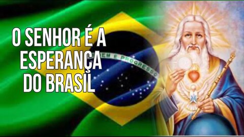 O Senhor é a esperança do povo brasileiro