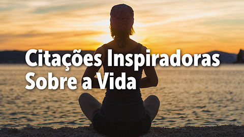 Citações Inspiradoras Sobre a Vida