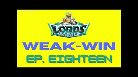 Lords Mobile: WEAK-WIN Episode Eighteen