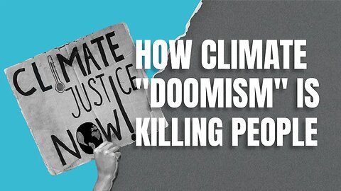 How Climate “Doomism” is Killing People