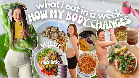 how my BODY CHANGES with everything I EAT IN A WEEK ( vegan + easy recipe )