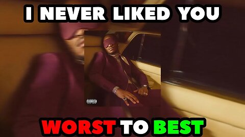 Future - I NEVER LIKED YOU RANKED (WORST TO BEST)