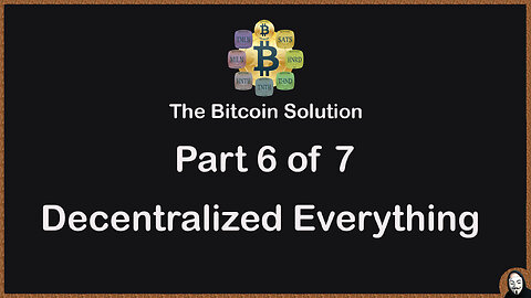 The Bitcoin Solution - Part 6 - Decentralized Everything