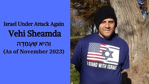 Israel Under Attack Again- Vehi Sheamda וְהִיא שֶׁעָמְדָה (As of November 2023)