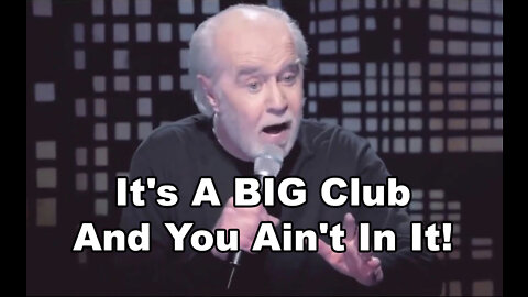 It's A BIG Club And You Ain't In It! - George Carlin