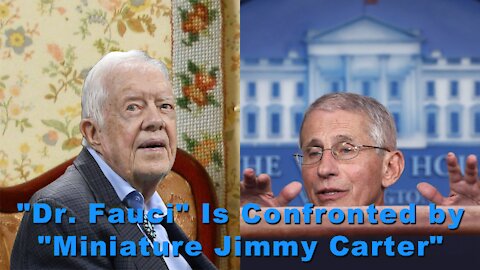 "Dr. Fauci" Is Confronted by "Miniature Jimmy Carter"