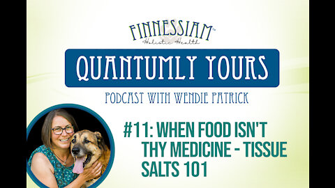 #11 When Food ISN'T Thy Medicine - Tissue Salts 101 - Quantumly Yours (Finnessiam Health's Podcast)