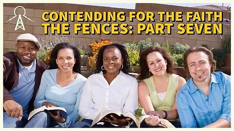 Contending For The Faith - The Fences Part 7