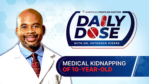 Daily Dose: ‘Medical Kidnapping of 10 Year Old’ with Dr. Peterson Pierre