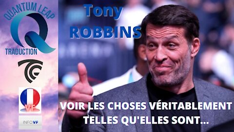 TONY ROBBINS : VOIR LES CHOSES VÉRITABLEMENT TELLES QU'ELLES SONT...