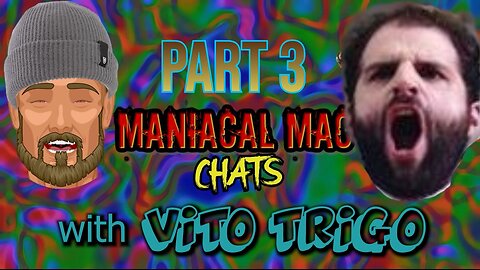 Maniacal Mac Chats With VITO TRIGO Part 3
