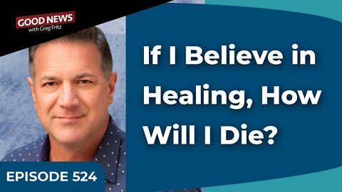 Episode 524: If I Believe in Healing, How Will I Die?