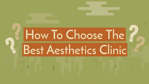 How To Choose The Best Aesthetics Clinic