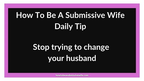 Stop trying to change your husband.