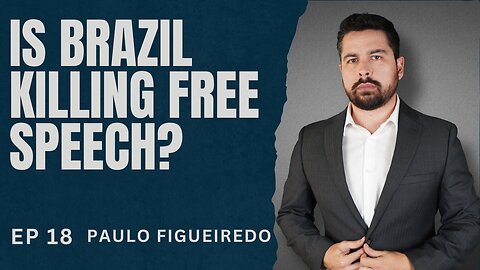 Ep. 18. Is Brazil Killing Free Speech? with Paulo Figueiredo