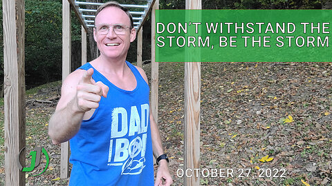 Don’t withstand the storm, be the storm