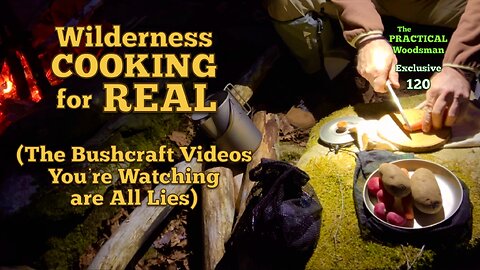 Exclusive 120: Wilderness Cooking for Real (The Bushcraft Videos You're Watching are All Lies)