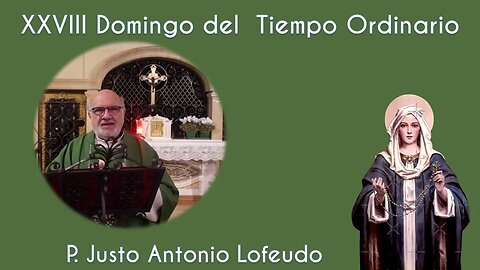 Vigesimoctavo domingo del tiempo ordinario. P. Justo Antonio Lofeudo. (15.10.2023)