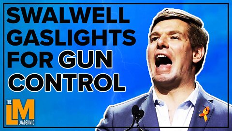 SWALWELL GASLIGHTS FOR GUN CONTROL | The Loaded Mic | 87