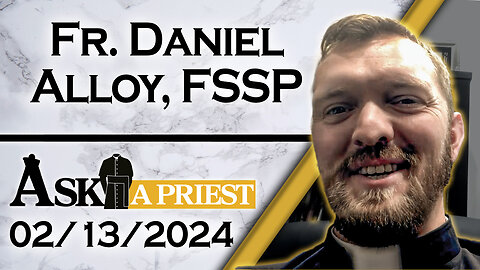 Ask A Priest Live with Fr. Daniel Alloy, FSSP - 2/13/24