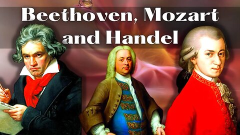 The Greats of Classical Music - BEETHOVEN, MOZART, and HANDEL!
